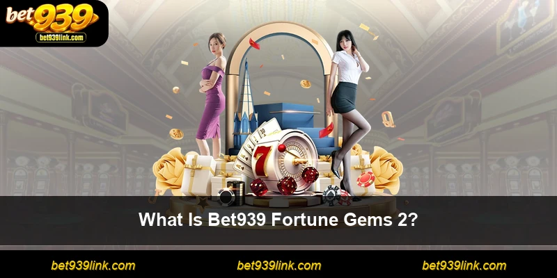 What Is Bet939 Fortune Gems 2?